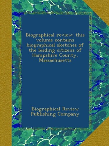 Biographical review; this volume contains biographical sketches of the leading citizens of Hampshire County, Massachusetts