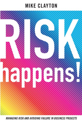 Risk Happens: Managing Risk and Avoiding Failure in Business Projects