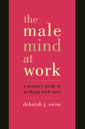 The Male Mind At Work: A Woman's Guide To Winning At Working With Men
