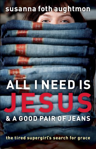 All I Need Is Jesus and a Good Pair of Jeans: The Tired Supergirl's Search for Grace