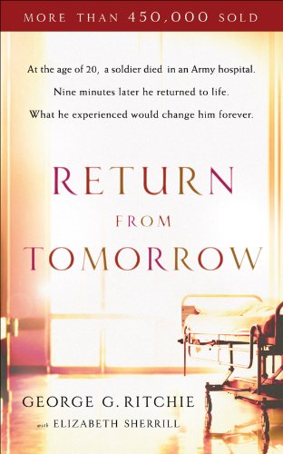 Return from Tomorrow: The Stunning True Story of a WWII Solider’s Near-Death Experience and His Journey Through the Afterlife