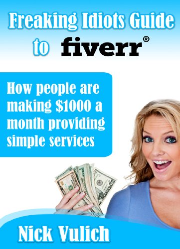 Freaking Idiots Guide to Selling on Fiverr, How People are making $1000 a month offering simple services (Freaking Idiots Guides Book 5)