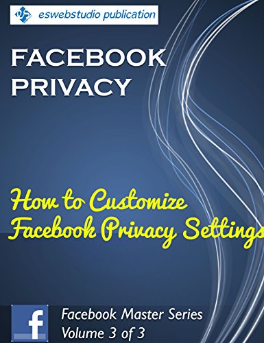 Facebook Privacy: "How to Customize Your Facebook Privacy Settings": Solutions for Small Business Marketing (Facebook Master Series 3)