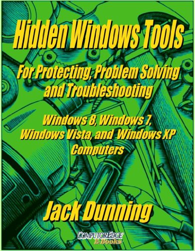 Hidden Windows Tools for Protecting, Problem Solving and Troubleshooting Windows 8, Windows 7, Windows Vista, and Windows XP Computers (Windows Tips and Tricks Book 11)
