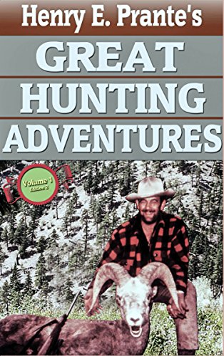 Henry E. Prante's Great Hunting Adventures   Volume I