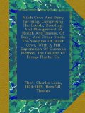 Milch Cows And Dairy Farming, Comprising The Breeds, Breeding, And Management In Health And Disease, Of Dairy And Other Stock; The Selection Of Milch ... Method; The Culture Of Forage Plants, Etc