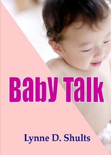 Baby Talk; Start Smart To Advance Your Baby's Speech As You Learn How Speech Develops, Developmental Milestones, Everyday Activities To Increase A Baby's Development and More
