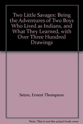 Two Little Savages: Being the Adventures of Two Boys Who Lived as Indians, and What They Learned, with Over Three Hundred Drawings