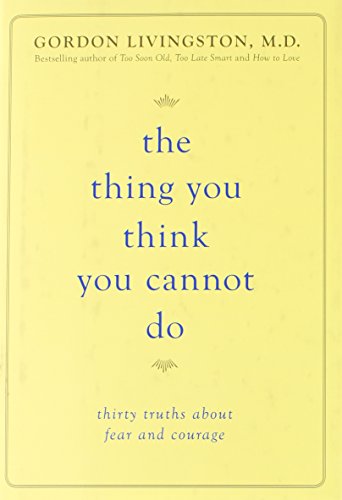 The Thing You Think You Cannot Do: Thirty Truths about Fear and Courage