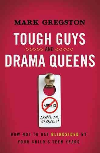 Tough Guys and Drama Queens: How Not to Get Blindsided by Your Child's Teen Years