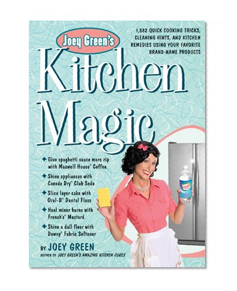 Joey Green's Kitchen Magic: 1,882 Quick Cooking Tricks, Cleaning Hints, and Kitchen Remedies Using Your Favorite Brand-Name Products