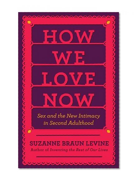 How We Love Now: Sex and the New Intimacy in Second Adulthood