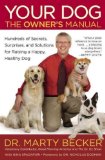 Your Dog: The Owner's Manual: Hundreds of Secrets, Surprises, and Solutions for Raising a Happy, Healthy Dog