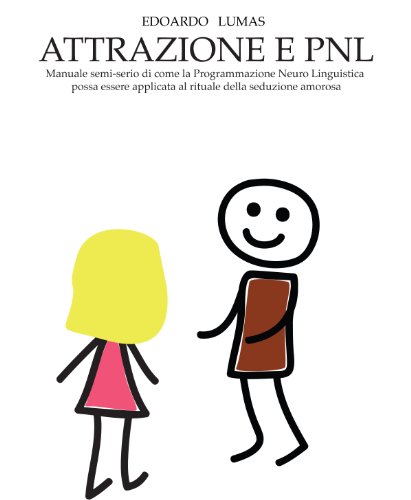 ATTRAZIONE E PNL - manuale semiserio di applicazione della PNL alla seduzione amorosa (Italian Edition)