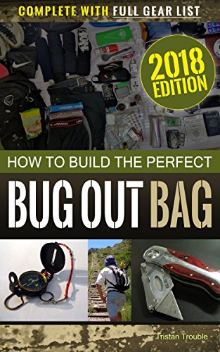 How to Build the Perfect Bug Out Bag: Complete With Full Gear List (Survival & Preparedness Library Book 1)