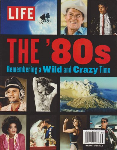 LIFE Magazine THE 80's Remembering a WILD and Crazy Time
