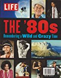 LIFE Magazine THE 80's Remembering a WILD and Crazy Time