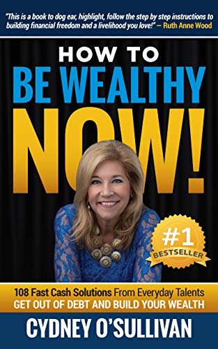 How To Be Wealthy NOW!: 108 Fast Cash Solutions From Every Day Talents (Fast Cash: A Step-By-Step Guide Book 1)