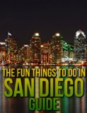 The Fun Things to Do in San Diego Guide: An informative San Diego travel guide highlighting great parks, attractions, tours, and restaurants (U.S. Travel Guides Book 6)