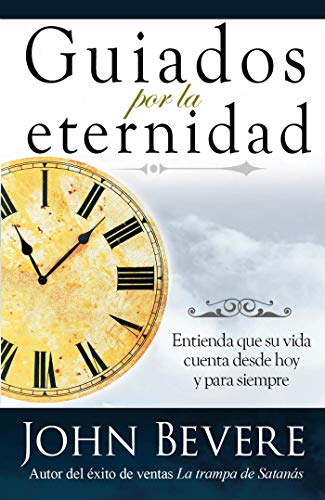 Guiados Por La Eternidad: Entienda que su vida cuenta desde hoy y para siempre (Spanish Edition)
