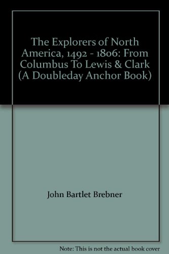 The Explorers of North America, 1492 - 1806: From Columbus To Lewis & Clark (A Doubleday Anchor Book)