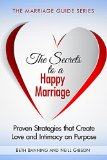 The Secrets to a Happy Marriage: Proven Strategies that Create Love and Intimacy on Purpose (The Marriage Guide Series Book 1)