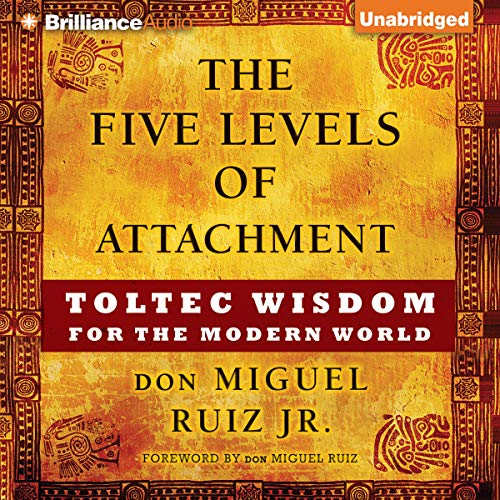 The Five Levels of Attachment: Toltec Wisdom for the Modern World