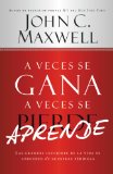 A Veces se Gana - A Veces Aprende: Las grandes lecciones de la vida se aprenden de nuestras perdidas (Spanish Edition)