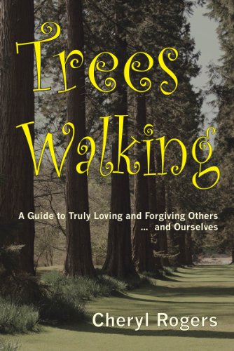 Trees Walking: A Guide to Truly Loving and Forgiving Others ... and Ourselves