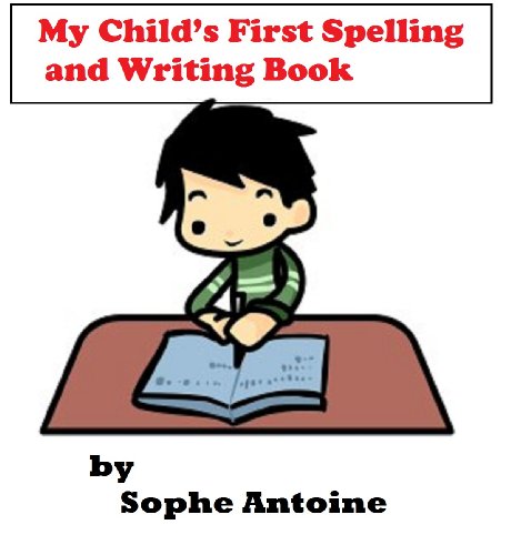 My Child's First Spelling and Writing Book (Fundamental Spelling and Writing Exercises for the Beginner Reader. Ages 4 -6.)