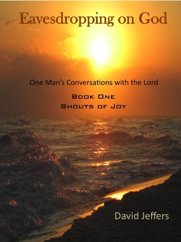 Eavesdropping on God: One Man's Conversations with the Lord Book One - Shouts of Joy