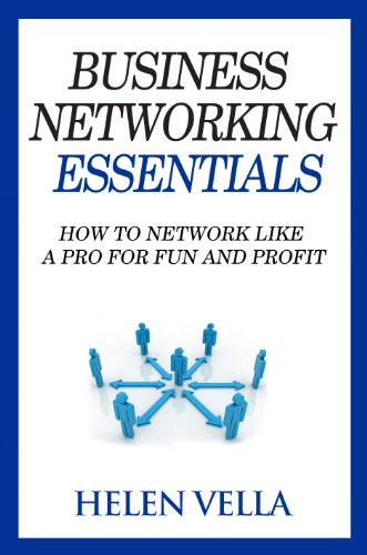 Business Networking Essentials: How To Network Like a Pro For Fun and Profit (Business Networking Mastery)