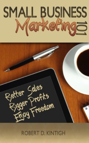 Small Business Marketing 101 - Better Sales, Bigger Profits, Enjoy Freedom