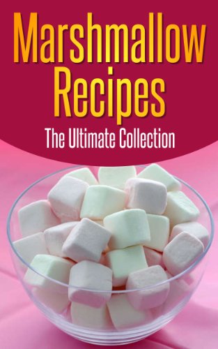 Marshmallow Recipes: The Ultimate Guide - Over 30 Delicious & Best Selling Recipes
