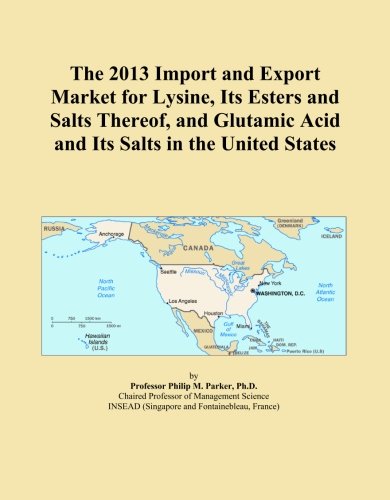 The 2013 Import and Export Market for Lysine, Its Esters and Salts Thereof, and Glutamic Acid and Its Salts in the United States
