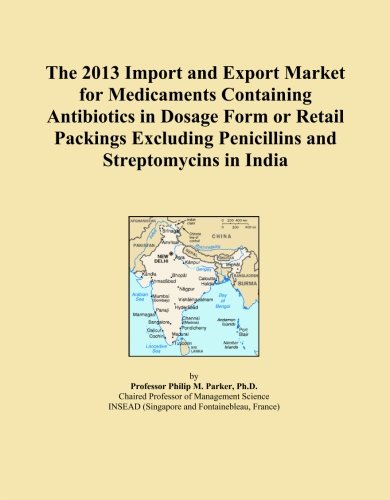 The 2013 Import and Export Market for Medicaments Containing Antibiotics in Dosage Form or Retail Packings Excluding Penicillins and Streptomycins in India