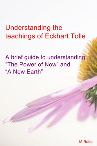 Understanding The Teachings of Eckhart Tolle : A Brief Guide To Understanding "The Power of Now" and "A New Earth"