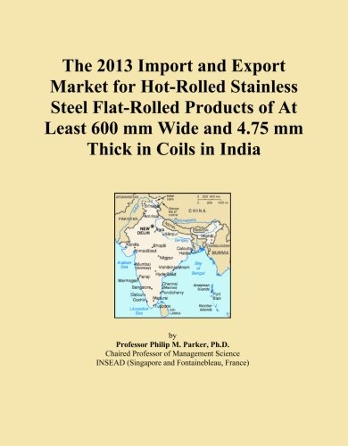 The 2013 Import and Export Market for Hot-Rolled Stainless Steel Flat-Rolled Products of At Least 600 mm Wide and 4.75 mm Thick in Coils in India