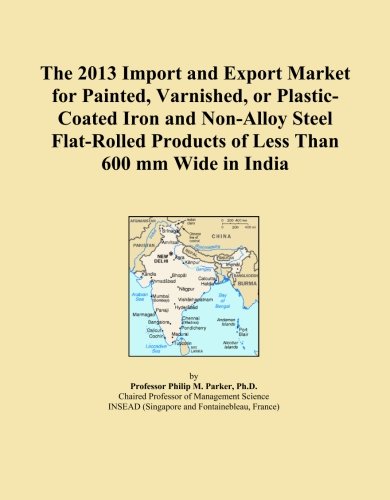 The 2013 Import and Export Market for Painted, Varnished, or Plastic-Coated Iron and Non-Alloy Steel Flat-Rolled Products of Less Than 600 mm Wide in India