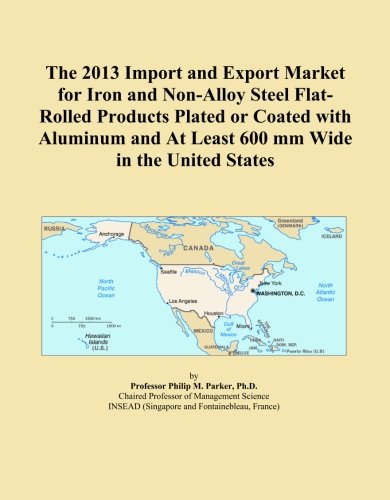 The 2013 Import and Export Market for Iron and Non-Alloy Steel Flat-Rolled Products Plated or Coated with Aluminum and At Least 600 mm Wide in the United States