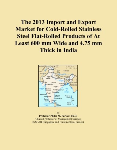 The 2013 Import and Export Market for Cold-Rolled Stainless Steel Flat-Rolled Products of At Least 600 mm Wide and 4.75 mm Thick in India