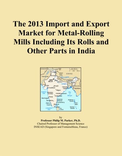 The 2013 Import and Export Market for Metal-Rolling Mills Including Its Rolls and Other Parts in India