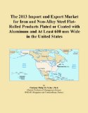 The 2013 Import and Export Market for Iron and Non-Alloy Steel Flat-Rolled Products Plated or Coated with Aluminum and At Least 600 mm Wide in the United States