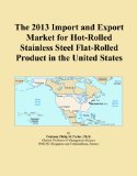 The 2013 Import and Export Market for Hot-Rolled Stainless Steel Flat-Rolled Product in the United States