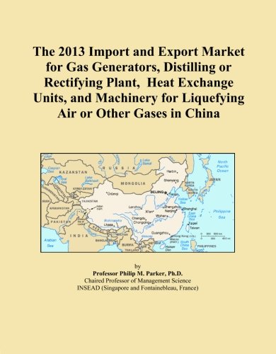 The 2013 Import and Export Market for Gas Generators, Distilling or Rectifying Plant, Heat Exchange Units, and Machinery for Liquefying Air or Other Gases in China