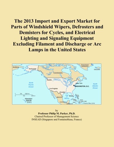 The 2013 Import and Export Market for Parts of Windshield Wipers, Defrosters and Demisters for Cycles, and Electrical Lighting and Signaling Equipment ... Discharge or Arc Lamps in the United States