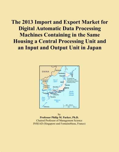 The 2013 Import and Export Market for Digital Automatic Data Processing Machines Containing in the Same Housing a Central Processing Unit and an Input and Output Unit in Japan