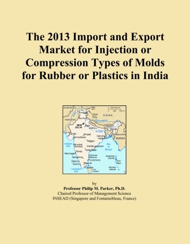 The 2013 Import and Export Market for Injection or Compression Types of Molds for Rubber or Plastics in India