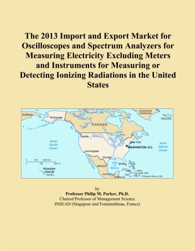 The 2013 Import and Export Market for Oscilloscopes and Spectrum Analyzers for Measuring Electricity Excluding Meters and Instruments for Measuring or ... Ionizing Radiations in the United States
