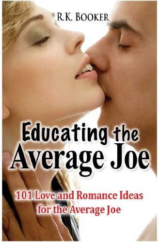 Educating the Average Joe: 101 Love & Romance Ideas for the Average Joe